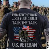 I walked the Walk so You Could Talk the Talk Veteran t Shirt